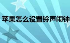 苹果怎么设置铃声闹钟（苹果怎么设置铃声）