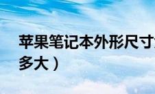 苹果笔记本外形尺寸大小（苹果6s外形尺寸多大）