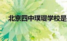 北京四中璞瑅学校是私立吗（璞瑅简介）