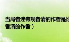当局者迷旁观者清的作者是谁现代诗人是谁（当局者迷旁观者清的作者）