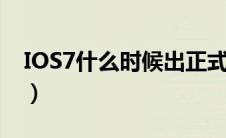 IOS7什么时候出正式版（ios7什么时候发布）