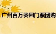 广州百万葵园门票团购（广州百万葵园门票）