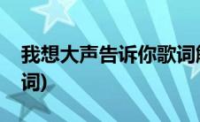 我想大声告诉你歌词解析(我想大声告诉你歌词)