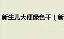 新生儿大便绿色干（新生儿大便绿色的原因）