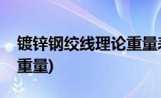 镀锌钢绞线理论重量表大全(镀锌钢绞线理论重量)