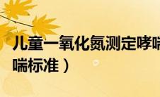 儿童一氧化氮测定哮喘标准（一氧化氮测定哮喘标准）