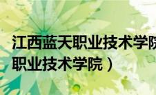 江西蓝天职业技术学院录取分数线（江西蓝天职业技术学院）