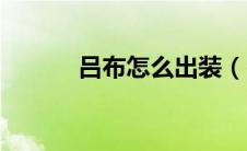 吕布怎么出装（吕布出装方法）