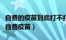 自费的疫苗到底打不打（为什么医生不建议打自费疫苗）