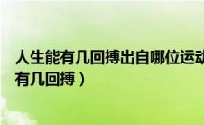 人生能有几回搏出自哪位运动员（是哪位运动员说的人生能有几回搏）