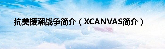 简介战争抗美XCANVAS