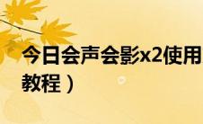 今日会声会影x2使用方法（会声会影X2使用教程）