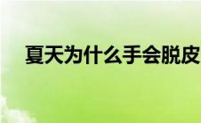 夏天为什么手会脱皮（为什么手会脱皮）