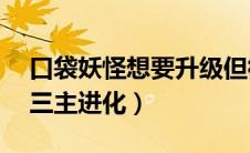 口袋妖怪想要升级但徽章不够（口袋妖怪xy三主进化）