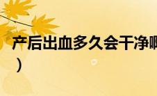 产后出血多久会干净啊（产后出血多久会干净）