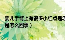 婴儿手臂上有很多小红点是怎么回事（手臂上有很多小红点是怎么回事）