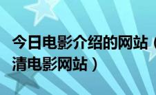 今日电影介绍的网站（谁能介绍个在线免费高清电影网站）