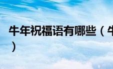 牛年祝福语有哪些（牛年带牛字祝福语有哪些）