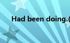 Had been doing.(had been doing)