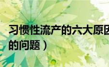 习惯性流产的六大原因（习惯性流产究竟是谁的问题）