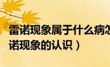 雷诺现象属于什么病怎么治疗（对雷诺病及雷诺现象的认识）
