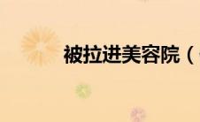 被拉进美容院（你被美容院的）