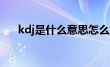 kdj是什么意思怎么看(kdj是什么意思)