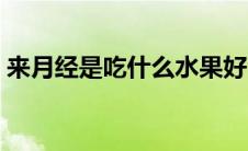 来月经是吃什么水果好（来月经吃啥水果好）