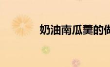 奶油南瓜羹的做法(奶油南瓜)