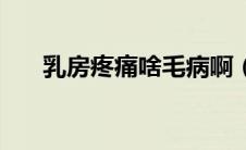 乳房疼痛啥毛病啊（乳房疼痛怎么办）