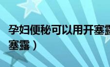 孕妇便秘可以用开塞露么（孕妇便秘能否用开塞露）
