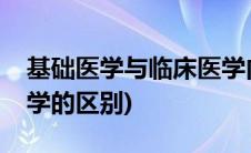 基础医学与临床医学内容(基础医学与临床医学的区别)