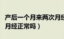 产后一个月来两次月经正常吗（一个月来两次月经正常吗）