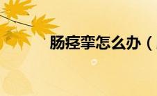 肠痉挛怎么办（肠痉挛怎么办）