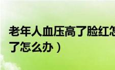老年人血压高了脸红怎么回事（老年人血压高了怎么办）