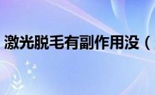 激光脱毛有副作用没（激光脱毛有副作用吗）