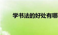 学书法的好处有哪些(学书法的好处)