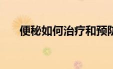 便秘如何治疗和预防（便秘如何治疗）