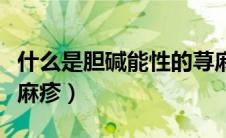 什么是胆碱能性的荨麻疹（什么是胆碱能性荨麻疹）