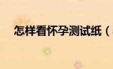 怎样看怀孕测试纸（验孕测试纸怎么看）
