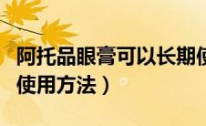 阿托品眼膏可以长期使用吗（阿托品眼膏正确使用方法）