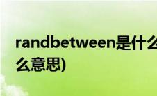 randbetween是什么意思(randbetween什么意思)