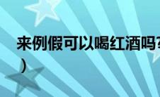 来例假可以喝红酒吗?（来例假可以喝红酒吗）