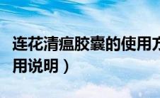 连花清瘟胶囊的使用方法（连花清瘟胶囊的使用说明）