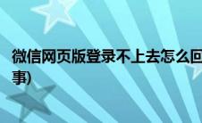 微信网页版登录不上去怎么回事(微信网页版登陆不了怎么回事)