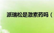 派瑞松是激素药吗（派瑞松是激素药吗）