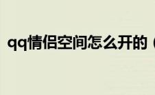 qq情侣空间怎么开的（开qq情侣空间步骤）