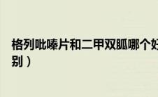 格列吡嗪片和二甲双胍哪个好（格列吡嗪片和二甲双胍的区别）