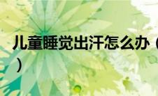 儿童睡觉出汗怎么办（儿童睡觉出汗怎么回事）