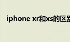 iphone xr和xs的区别（iphone xr和xs）
